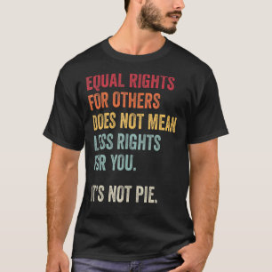 Equal Rights For Others Doesnt Mean Less For You I T-Shirt