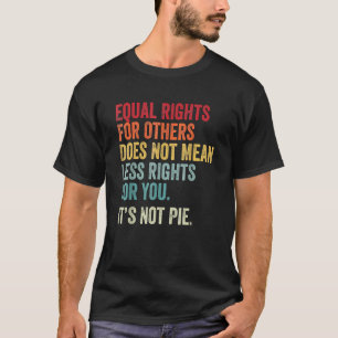 Equality Equal Rights For Others It's Not Pie 1 T-Shirt
