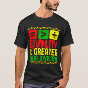 Equality Is Greater Than Di Black History Men Wome T-Shirt