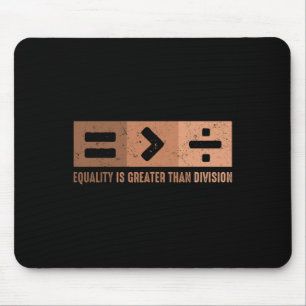 Equality Is Greater Than Division Black History Me Mouse Pad