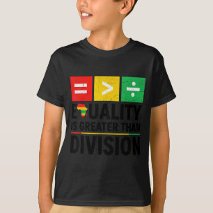 Equality Is Greater Than Division Black History Me T-Shirt
