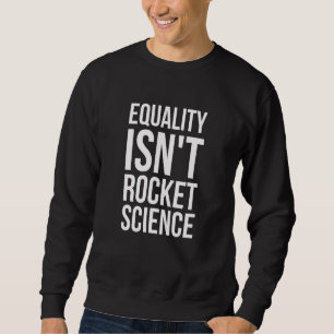Equality Isnt Rocket Science - LGBT Pride Month Sweatshirt