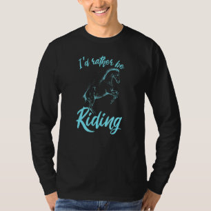 Equestrian Horseback Rider Id Rather Be Riding Hor T-Shirt