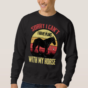 Equestrian  Sorry I Can't.. I Have Plans With My H Sweatshirt
