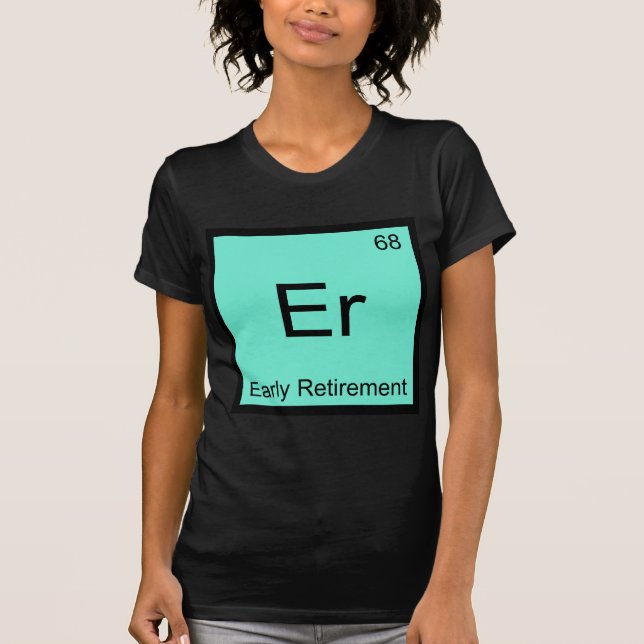 Er - Early Retirement Chemistry Element Symbol Tee (Front)