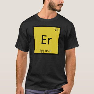 Er - Egg Rolls Appetizer Chemistry Periodic Table T-Shirt