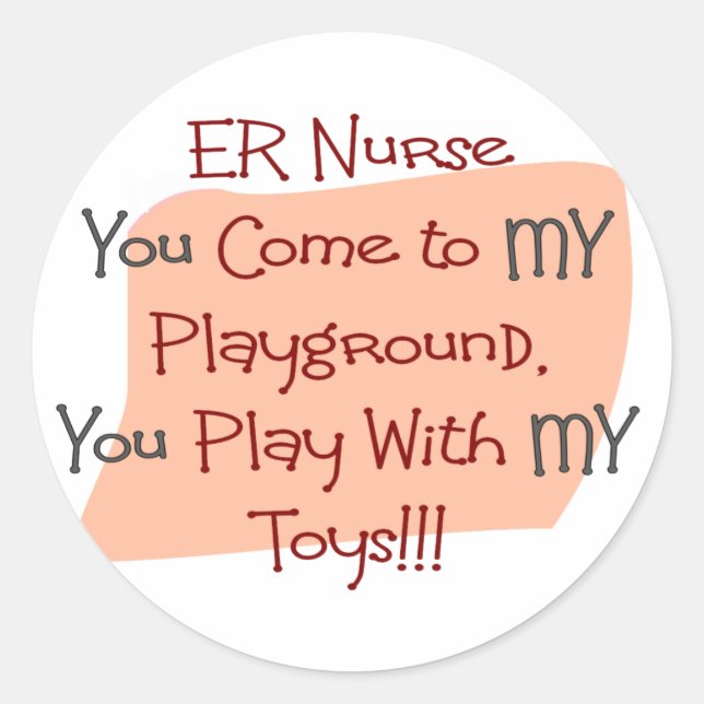 ER Nurse COME TO MY PLAYGROUND MY TOYS Classic Round Sticker (Front)