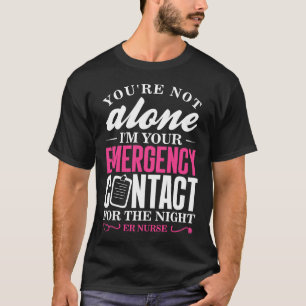 ER Nurse - I'm Your Emergency Contact T-Shirt
