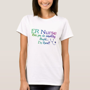 ER NURSE WHEN YOU DO SOMETHING STUPID I'M THE T-Shirt