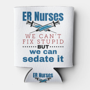 ER Nurses We Can't Fix Stupid But We Can Sedate It Can Cooler