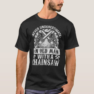 er Underestimate An Old Man With A Chainsaw - Wood T-Shirt