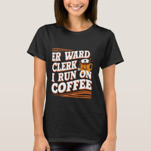 Er Ward Clerk I Run On Coffee - T-Shirt