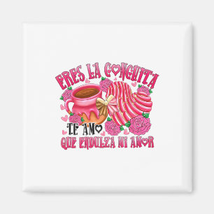 Eres La Conchita Que Endulza Mi Amor  Magnet