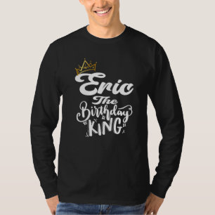 Eric The Birthday King Happy Birthday  Men Boys Te T-Shirt