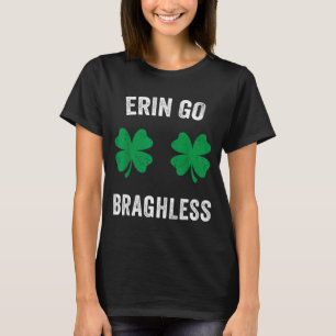 Erin go bragh-less funny st patrick's day shamrock T-Shirt