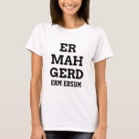 Ermahgerd Women's Tee<br><div class="desc">Dorky and fun typography text design tee featuring a word from the popular meme of Ermahgerd. Ermahgerd is a very obnoxious and lisped way to say "Oh my God!" Customise with your own text and background colour. Use an ermahgerd translator such as this one [http://ermahgerd.jmillerdesign.com/#!/translate] to make you personalised text...</div>