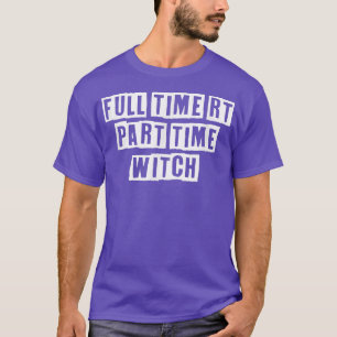 Eroded Tet Idea Funny Full Time Rt Part Time Witch T-Shirt