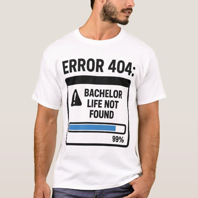 Error 404 Bachelor Life Not Found T-Shirt (Front)