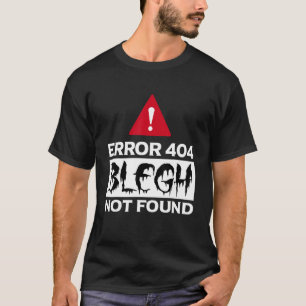 Error 404 Blegh Not Found Metal Music T-Shirt
