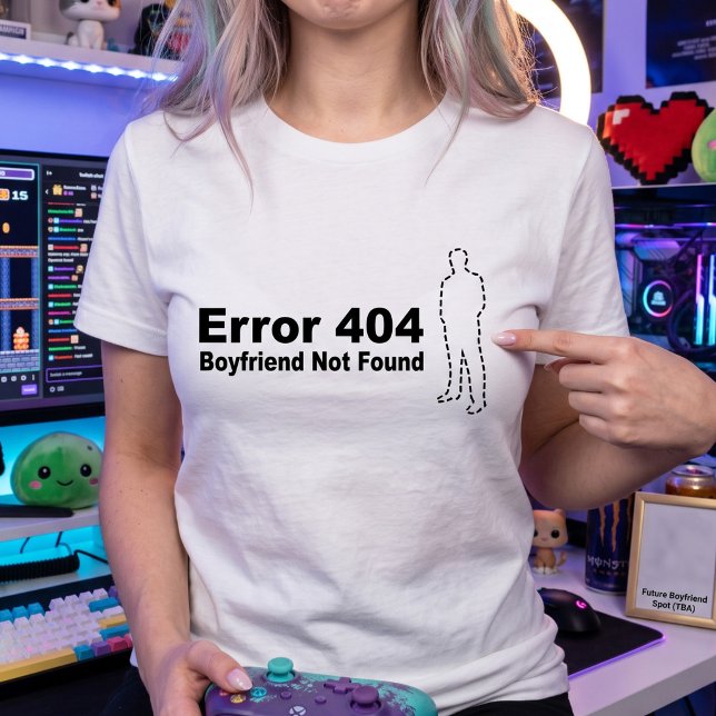 Error 404 Boyfriend Not Found | Geek Tech Humour T-Shirt (Creator Uploaded)