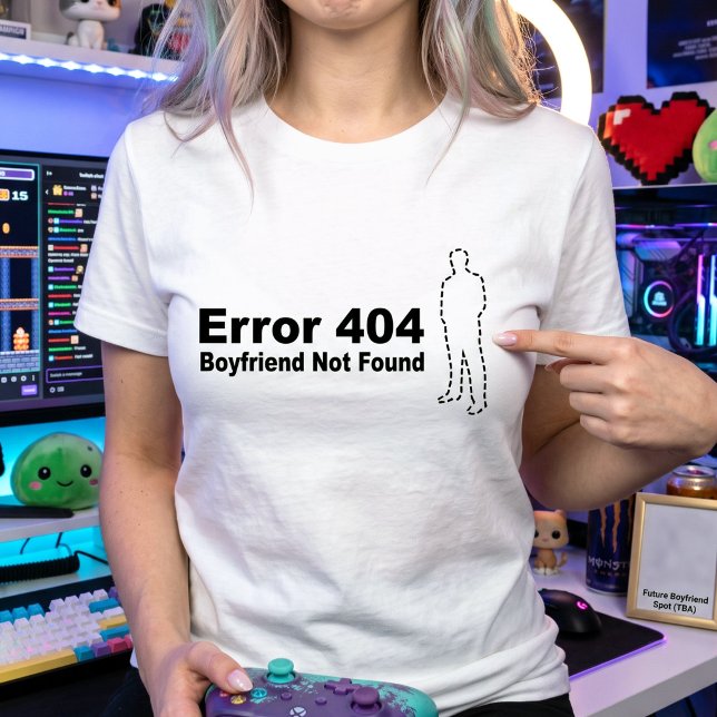 Error 404 Boyfriend Not Found | Geek Tech Humour T-Shirt (Creator Uploaded)
