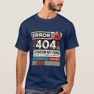 Error 404 Motivation Not Found Funny Geek T-Shirt