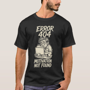 Error 404 Motivation Not Found Funny T-Shirt