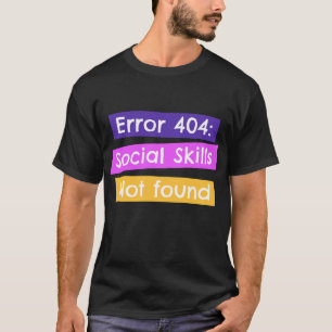 Error 404: Social Skills Not found T-Shirt