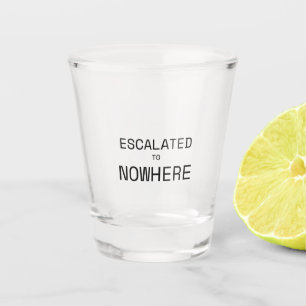 Escalated to Nowhere Sarcastic Professional Shot Glass