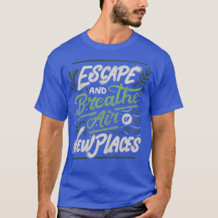 Escape and Breathe Air Of New Places by Tobe Fonse T-Shirt
