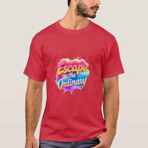 Escape the Ordinary T-Shirt