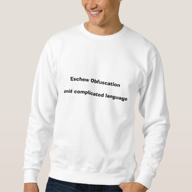 Eschew Obfuscation Avoid complicated language Sweatshirt (Front)