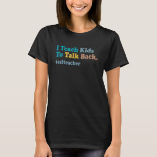 ESL Teacher I Teach Kids To Talk Back Teacher Ling T-Shirt