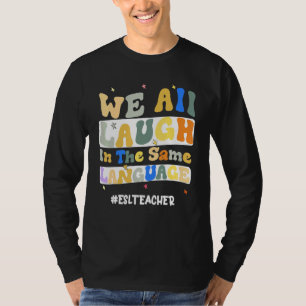 ESL Teacher We All Laugh in the Same Language Groo T-Shirt