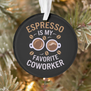 Espresso Is My Favourite Coworker A Funny Coffee  Ornament