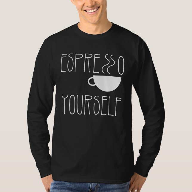 Espresso Yourself Espresso  Coffee  Caffeine T-Shirt (Front)