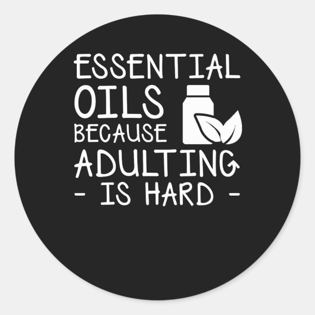 Essential Oils Because Adulting Is Hard Classic Round Sticker (Front)