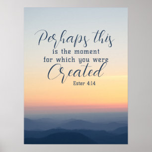 Esther 4:14 Perhaps this is the time Bible Verse Poster