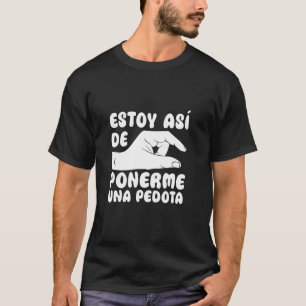 ESTOY ASÍ DE PONERME UNA PEDOTA. HUMOR ALCOHOL DRI T-Shirt