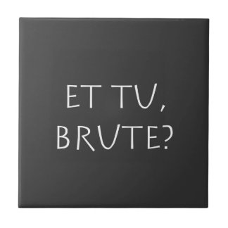 Et tu Brute Tile