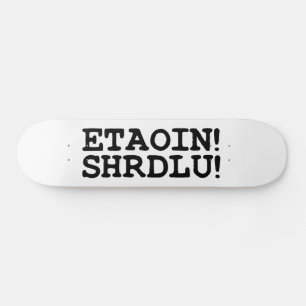 ETAOIN! SHRDLU! SKATEBOARD