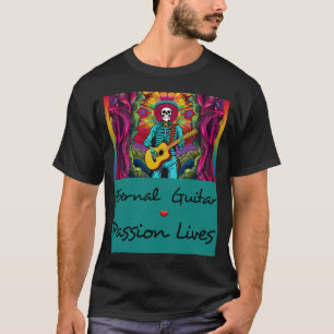 Eternal guitar passion lives T-Shirt