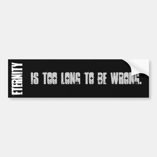 Eternity Is Too Long To Be Wrong. Bumper Sticker (Front)