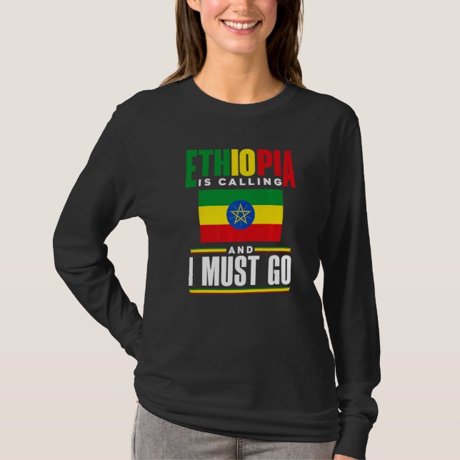 Ethiopia Ethiopian Ethiopia Is Calling And I Must  T-Shirt (Front)