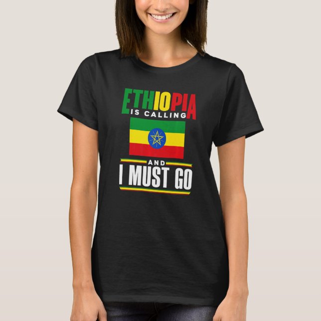 Ethiopia Ethiopian Ethiopia Is Calling And I Must  T-Shirt (Front)
