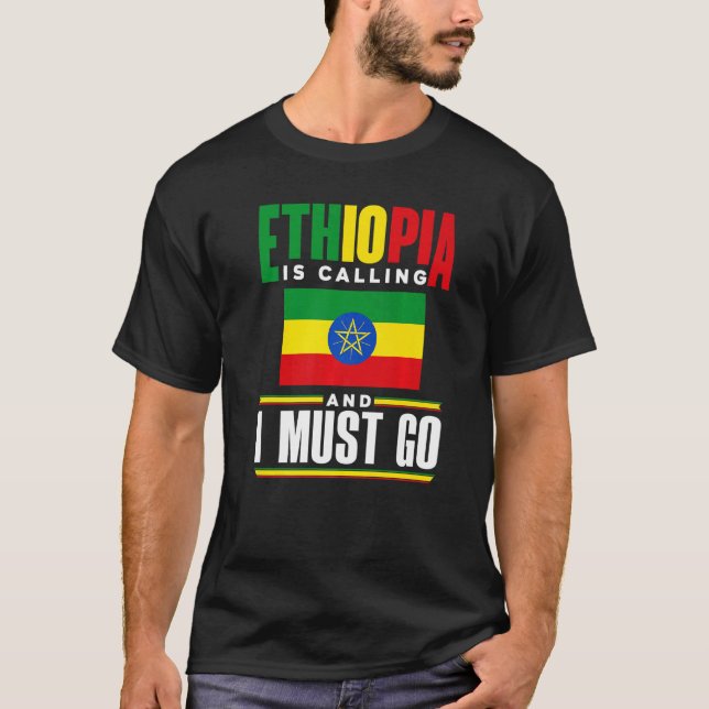 Ethiopia Ethiopian Ethiopia Is Calling And I Must  T-Shirt (Front)
