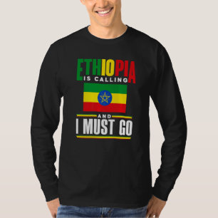 Ethiopia Ethiopian Ethiopia Is Calling And I Must  T-Shirt