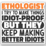 Ethologist I Try To Make Things Funny Sayings<br><div class="desc">Funny Ethologist Sayings "Ethologist I Try To Make Things Idiot Proof But They Keep Making Better Idiots". Grab this Funny Ethologist design as a funny gifts for an awesome mum,  dad or friend.</div>