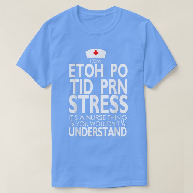 Etoh Po Tid Prn Stress Its A Nurse Thing You Would T-Shirt (Design Front)