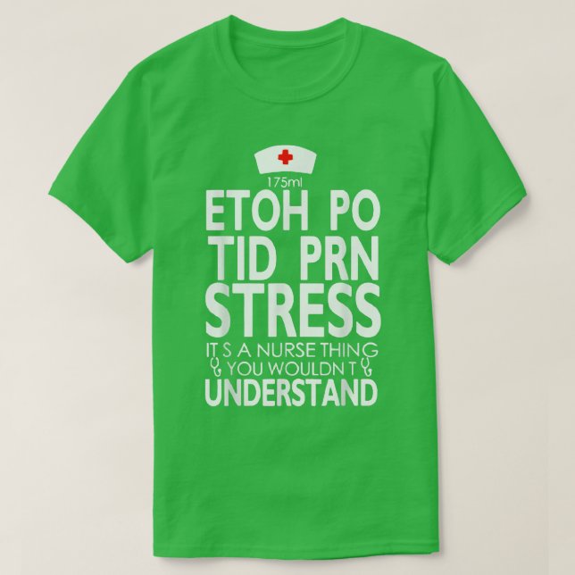 Etoh Po Tid Prn Stress Its A Nurse Thing You Would T-Shirt (Design Front)